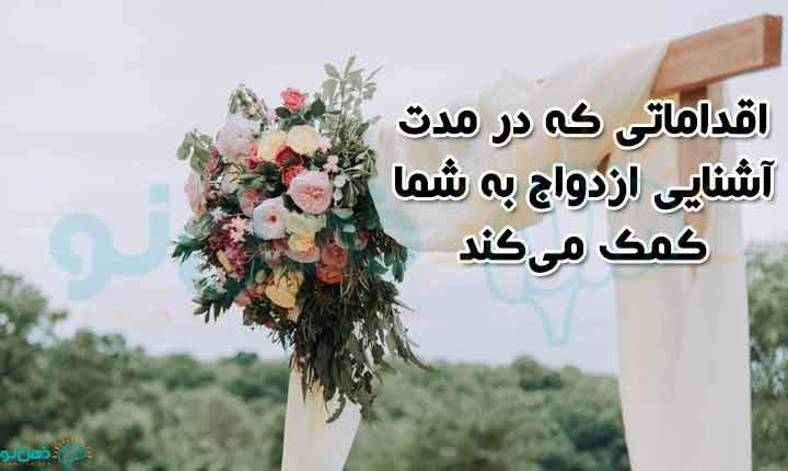 اقدامات لازم در مدت آشنایی ازدواج