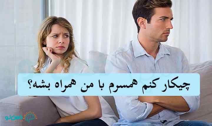 چیکار کنم همسرم با من همراه بشه