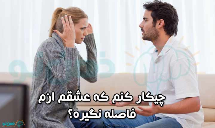 چیکار کنم که عشقم ازم فاصله نگیره؟