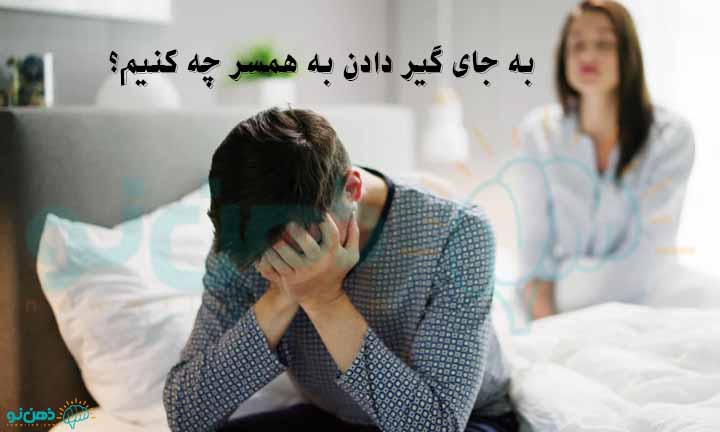 به جای گیر دادن به همسر چه کنیم؟