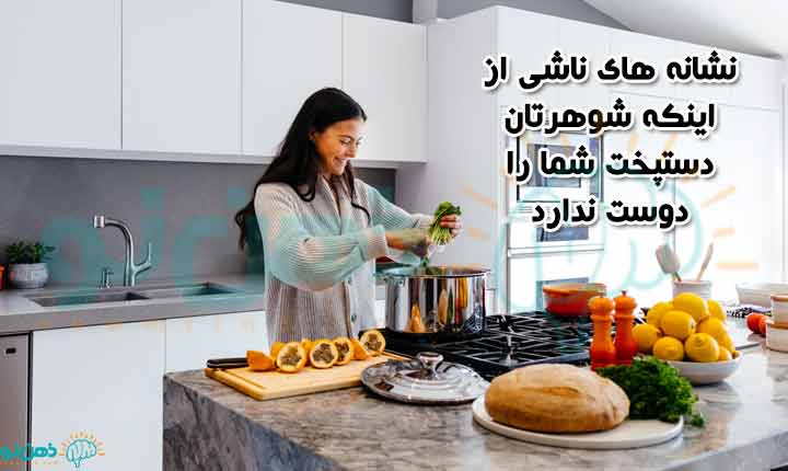 نشانه های ناشی از اینکه شوهرتان دستپخت شما را دوست ندارد